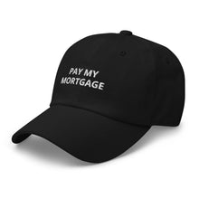 Load image into Gallery viewer, " PAY MY MORTGAGE" Dad hat